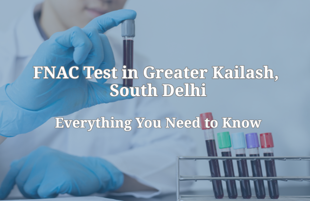 FNAC Test in Greater Kailash, South Delhi: Everything You Need to Know